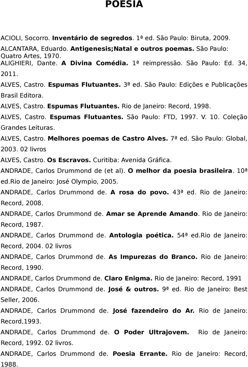 ALVES, Castro. Espumas Flutuantes. São Paulo: FTD, 1997. V. 10. Coleção Grandes Leituras. ALVES, Castro. Melhores poemas de Castro Alves. 7ª ed. São Paulo: Global, 2003. 02 livros ALVES, Castro.