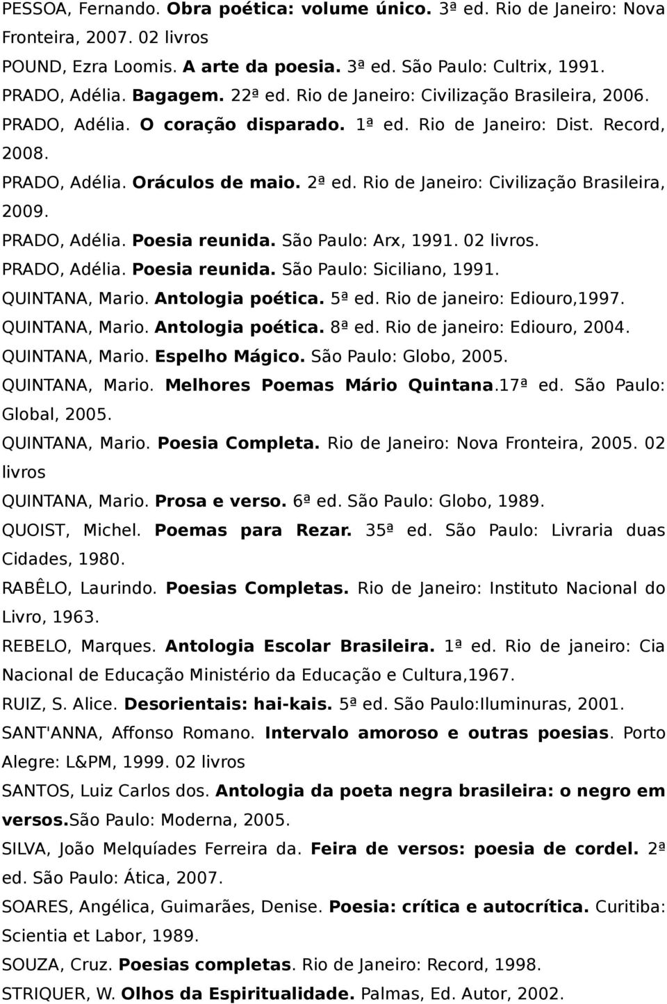 Rio de Janeiro: Civilização Brasileira, 2009. PRADO, Adélia. Poesia reunida. São Paulo: Arx, 1991. 02 PRADO, Adélia. Poesia reunida. São Paulo: Siciliano, 1991. QUINTANA, Mario. Antologia poética.