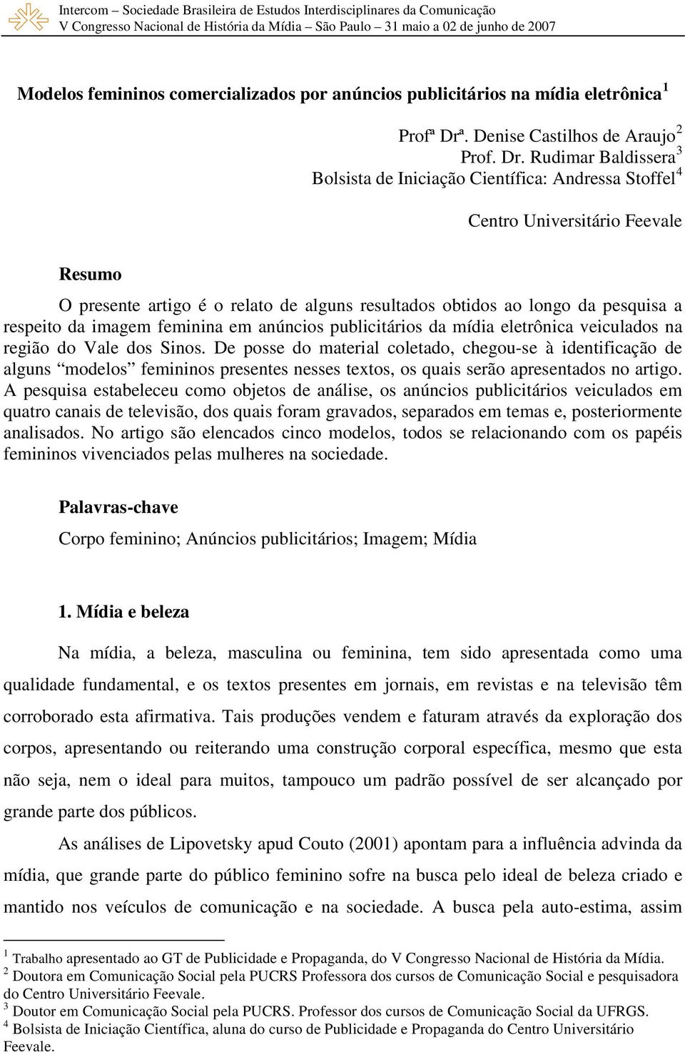 Rudimar Baldissera 3 Bolsista de Iniciação Científica: Andressa Stoffel 4 Centro Universitário Feevale Resumo O presente artigo é o relato de alguns resultados obtidos ao longo da pesquisa a respeito