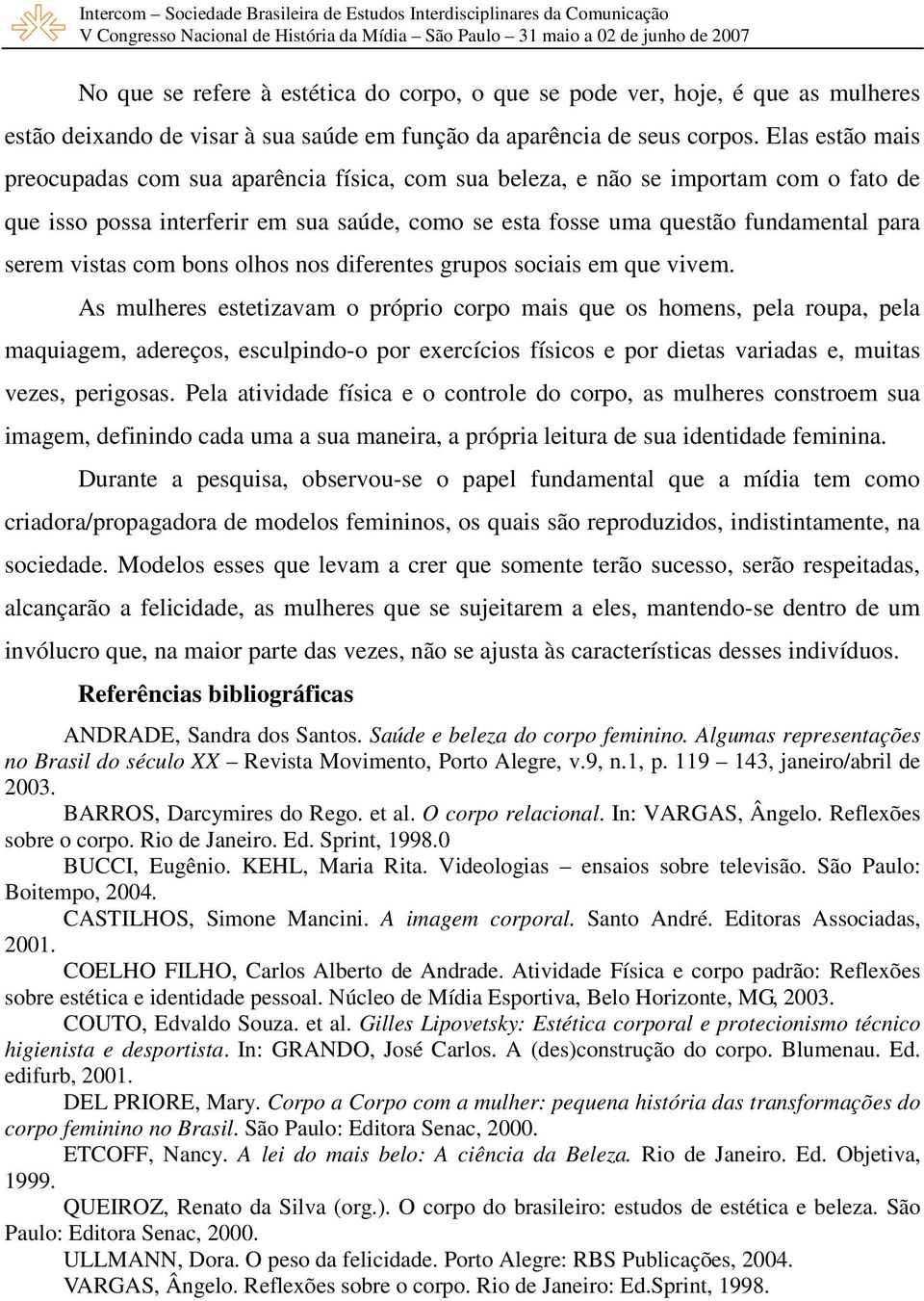 vistas com bons olhos nos diferentes grupos sociais em que vivem.