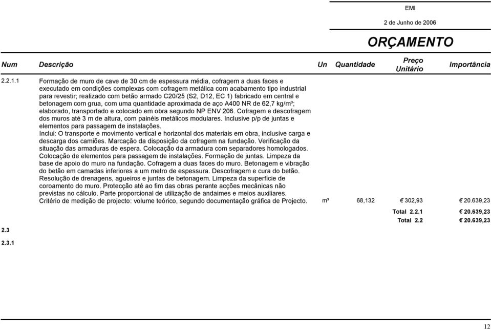 betão armado C20/25 (S2, D12, EC 1) fabricado em central e betonagem com grua, com uma quantidade aproximada de aço A400 NR de 62,7 kg/m³; elaborado, transportado e colocado em obra segundo NP ENV