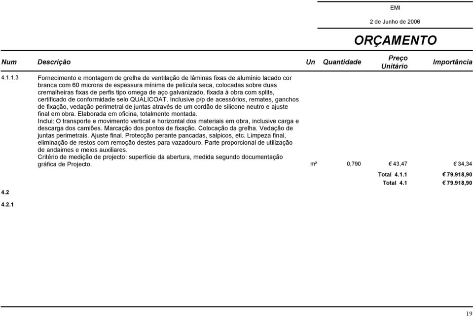 Inclusive p/p de acessórios, remates, ganchos de fixação, vedação perimetral de juntas através de um cordão de silicone neutro e ajuste final em obra. Elaborada em oficina, totalmente montada.