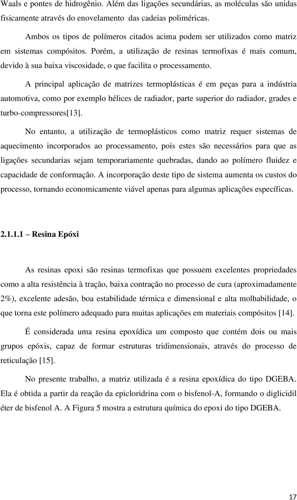 Porém, a utilização de resinas termofixas é mais comum, devido à sua baixa viscosidade, o que facilita o processamento.