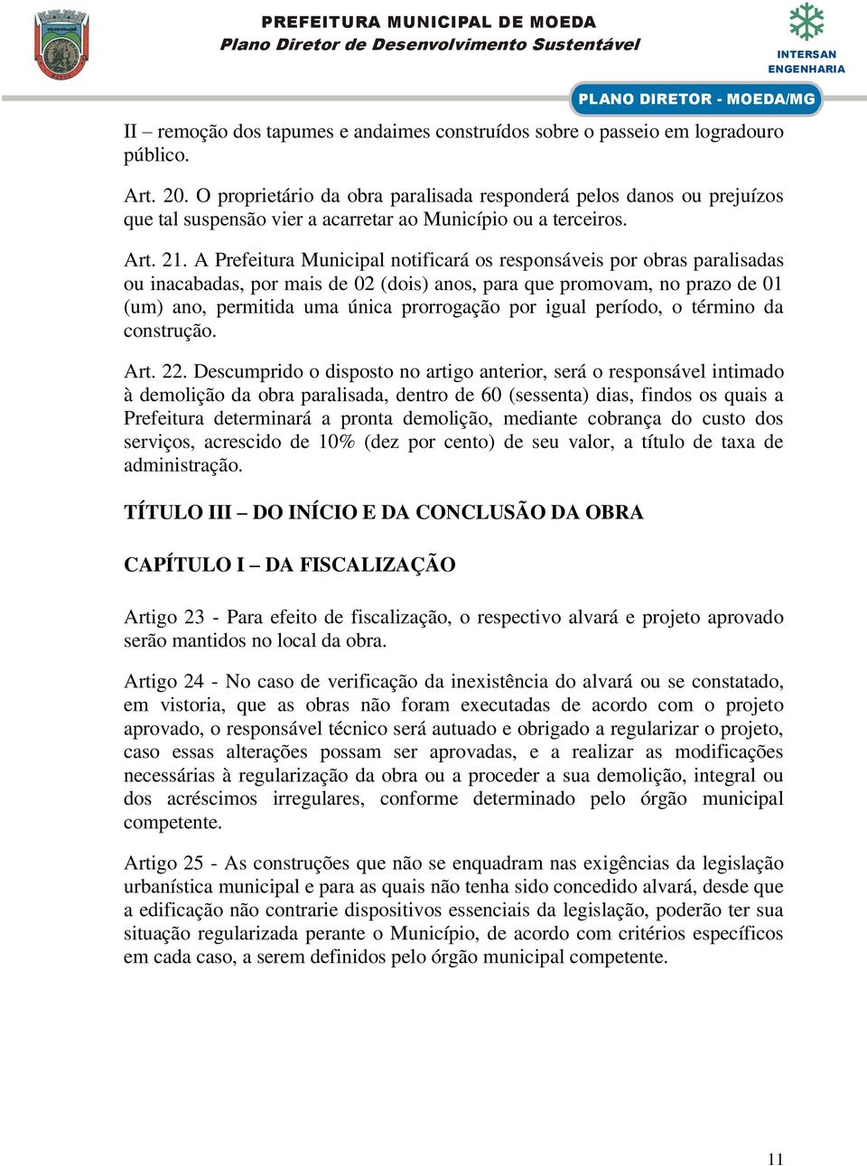 A Prefeitura Municipal notificará os responsáveis por obras paralisadas ou inacabadas, por mais de 02 (dois) anos, para que promovam, no prazo de 01 (um) ano, permitida uma única prorrogação por