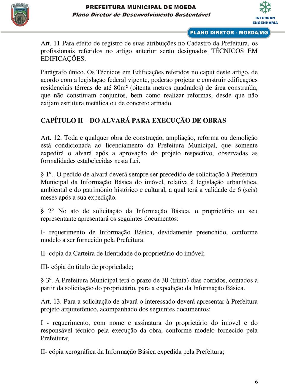 quadrados) de área construída, que não constituam conjuntos, bem como realizar reformas, desde que não exijam estrutura metálica ou de concreto armado.