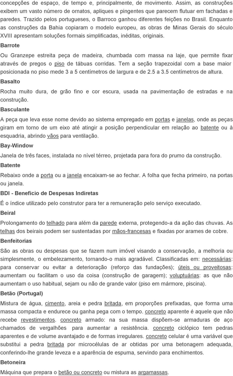 Enquanto as construções da Bahia copiaram o modelo europeu, as obras de Minas Gerais do século XVIII apresentam soluções formais simplificadas, inéditas, originais.