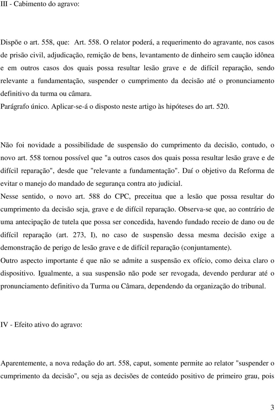 O relator poderá, a requerimento do agravante, nos casos de prisão civil, adjudicação, remição de bens, levantamento de dinheiro sem caução idônea e em outros casos dos quais possa resultar lesão