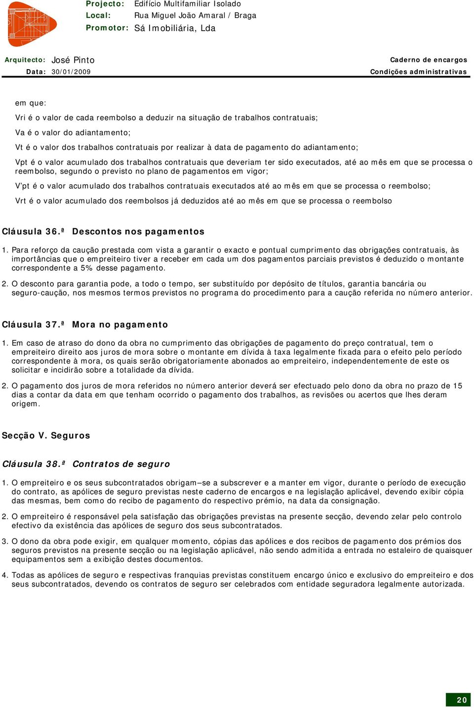 pagamentos em vigor; V pt é o valor acumulado dos trabalhos contratuais executados até ao mês em que se processa o reembolso; Vrt é o valor acumulado dos reembolsos já deduzidos até ao mês em que se