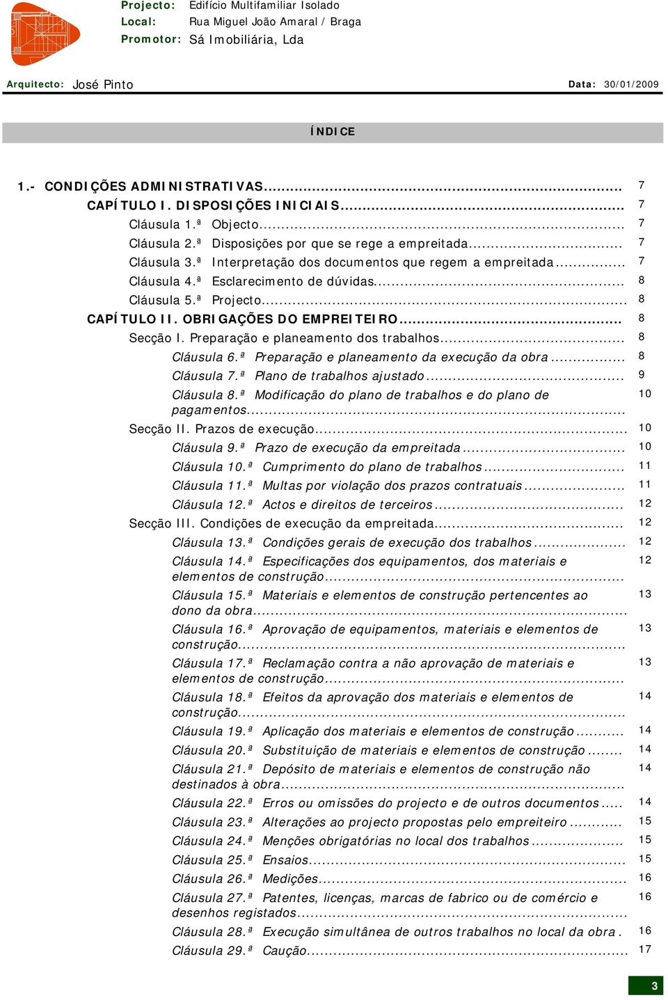 Preparação e planeamento dos trabalhos... 8 Cláusula 6.ª Preparação e planeamento da execução da obra... 8 Cláusula 7.ª Plano de trabalhos ajustado... 9 Cláusula 8.