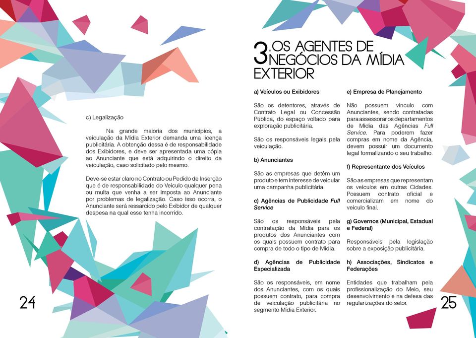 Deve-se estar claro no Contrato ou Pedido de Inserção que é de responsabilidade do Veículo qualquer pena ou multa que venha a ser imposta ao Anunciante por problemas de legalização.