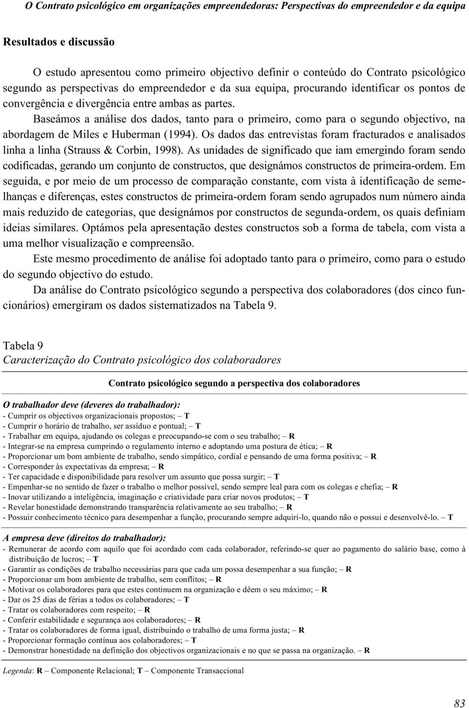 Baseámos a análise dos dados, tanto para o primeiro, como para o segundo objectivo, na abordagem de Miles e Huberman (1994).