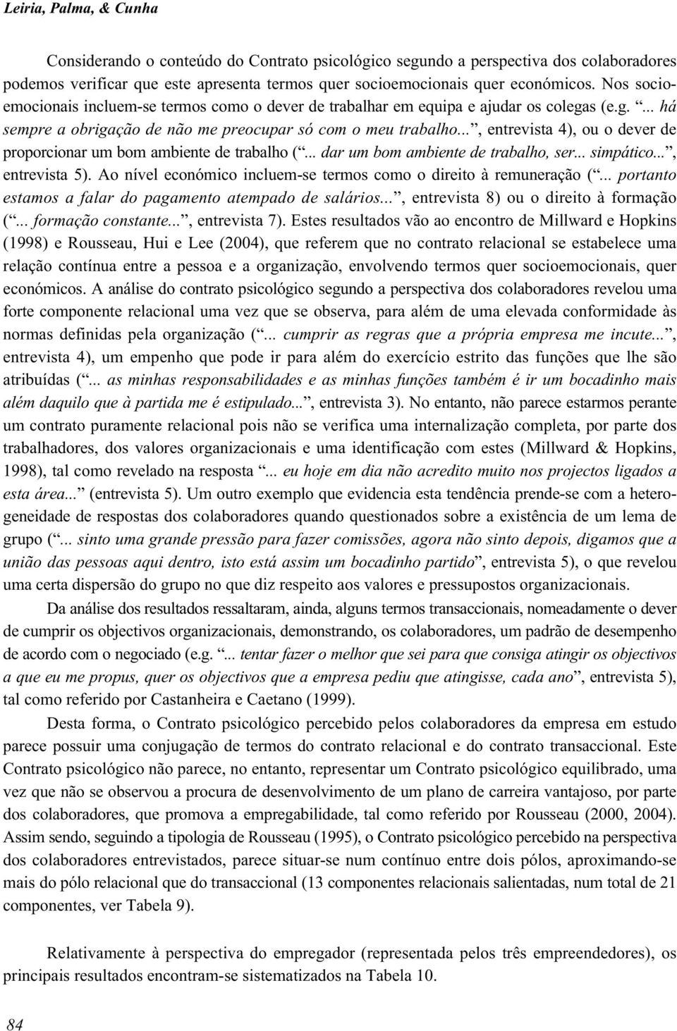 .., entrevista 4), ou o dever de proporcionar um bom ambiente de trabalho (... dar um bom ambiente de trabalho, ser... simpático..., entrevista 5).