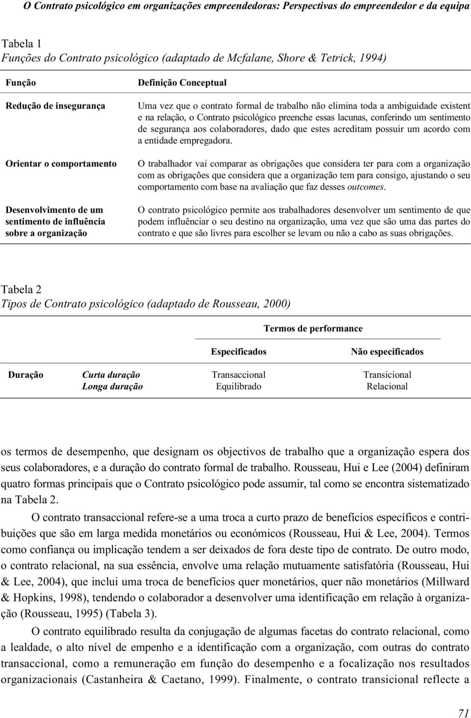 ambiguidade existent e na relação, o Contrato psicológico preenche essas lacunas, conferindo um sentimento de segurança aos colaboradores, dado que estes acreditam possuir um acordo com a entidade