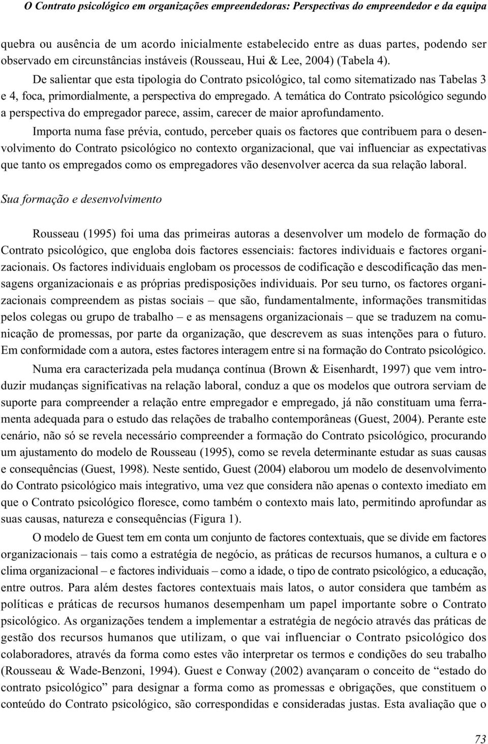 De salientar que esta tipologia do Contrato psicológico, tal como sitematizado nas Tabelas 3 e 4, foca, primordialmente, a perspectiva do empregado.