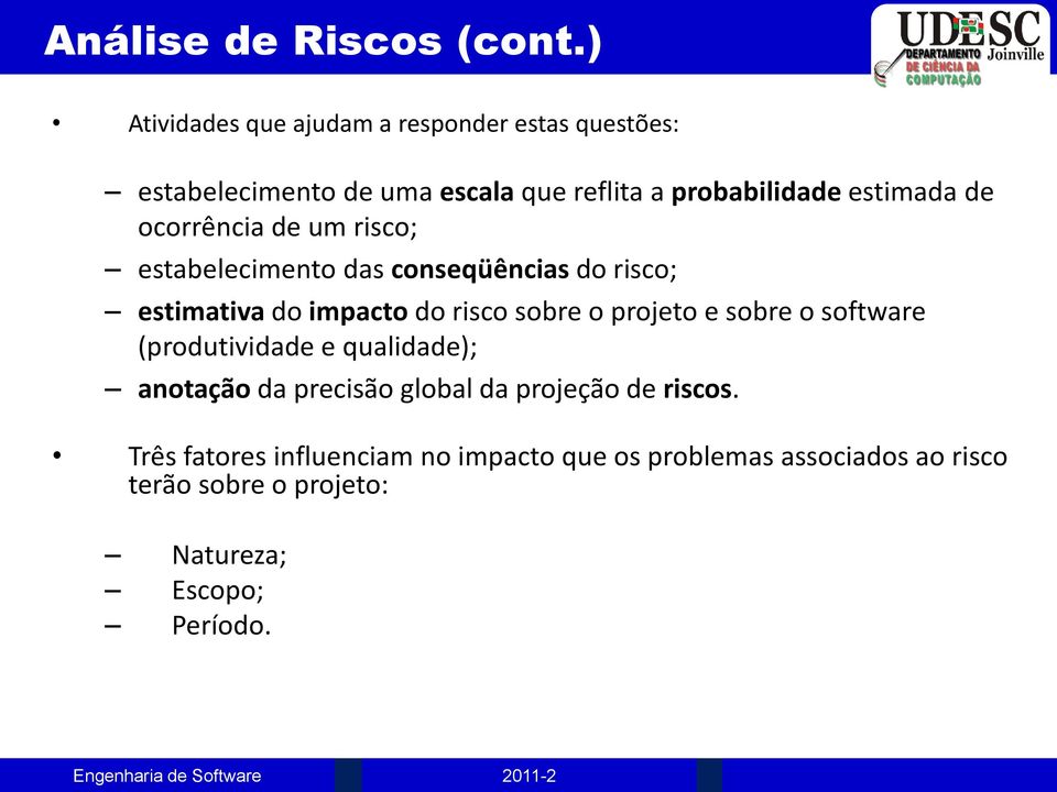 sobre o projeto e sobre o software (produtividade e qualidade); anotação da precisão global da projeção de riscos.