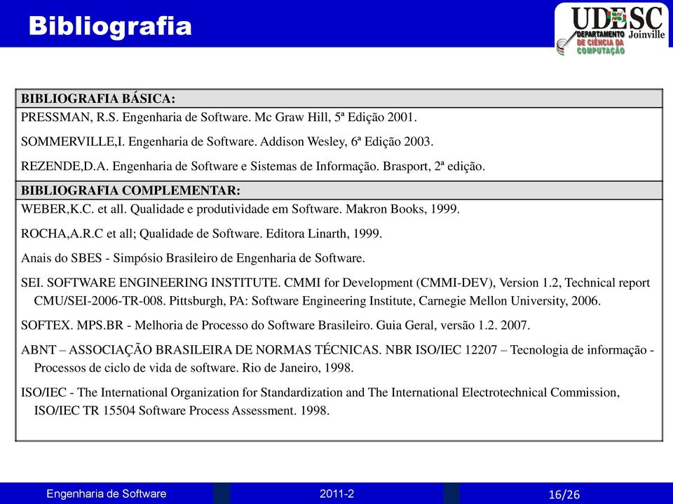 Anais do SBES - Simpósio Brasileiro de Engenharia de Software. SEI. SOFTWARE ENGINEERING INSTITUTE. CMMI for Development (CMMI-DEV), Version 1.2, Technical report CMU/SEI-2006-TR-008.