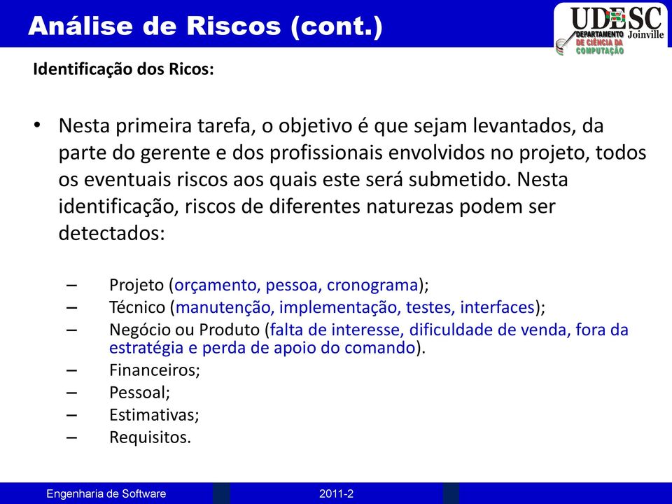 Nesta identificação, riscos de diferentes naturezas podem ser detectados: Projeto (orçamento, pessoa, cronograma); Técnico