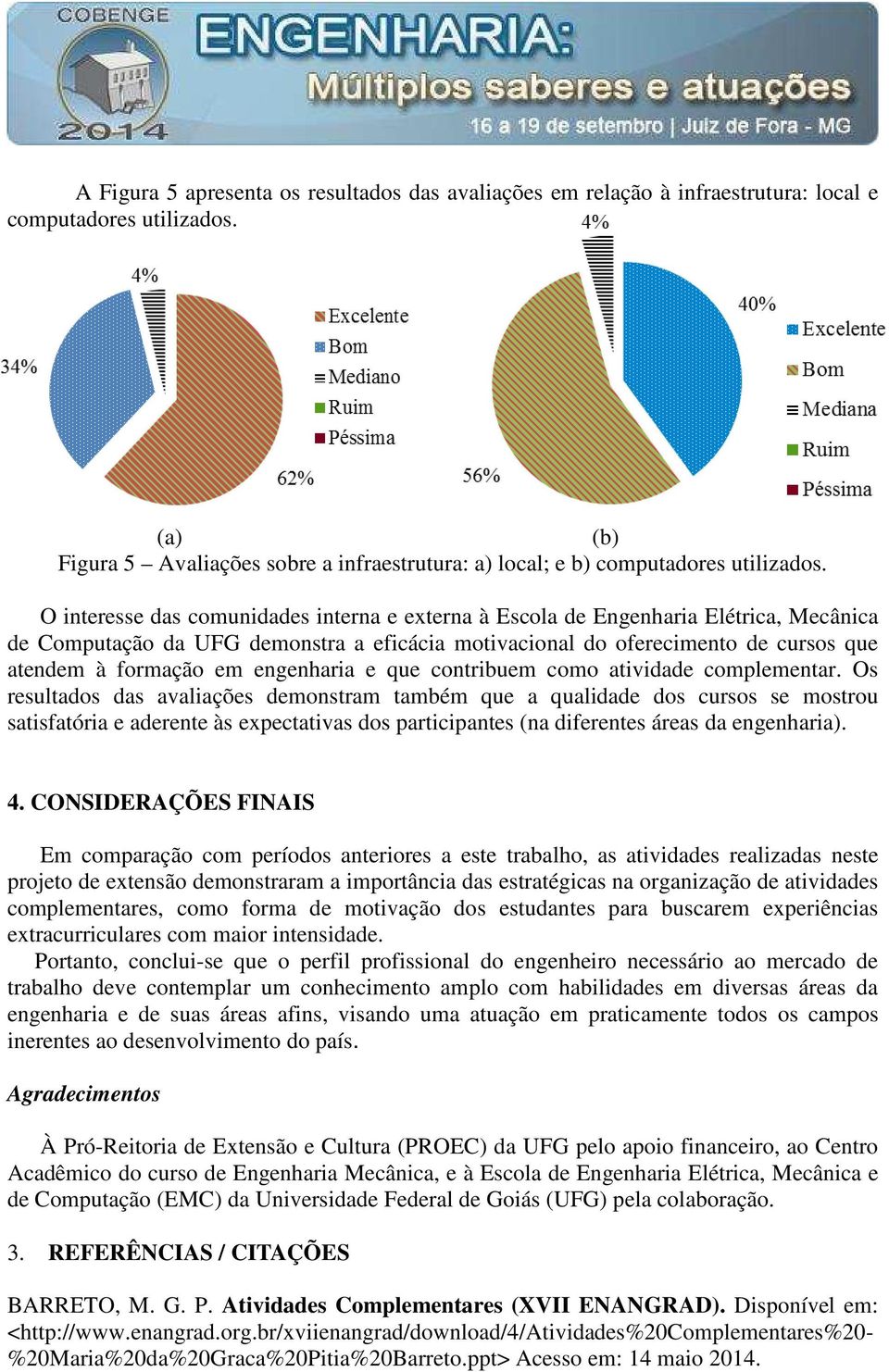 O interesse das comunidades interna e externa à Escola de Engenharia Elétrica, Mecânica de Computação da UFG demonstra a eficácia motivacional do oferecimento de cursos que atendem à formação em