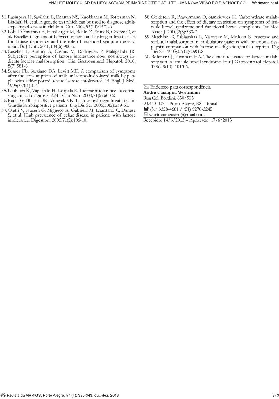 Br J Nutr. 2010;104(6):900-7. 53. Casellas F, Aparici A, Casaus M, Rodriguez P, Malagelada JR. Subjective perception of intolerance does not always indicate malabsorption. Clin Gastroenterol Hepatol.