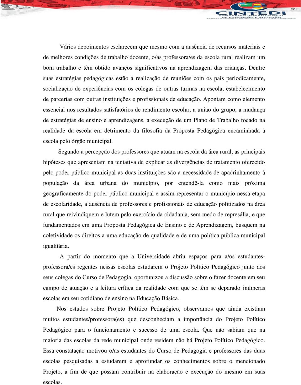 Dentre suas estratégias pedagógicas estão a realização de reuniões com os pais periodicamente, socialização de experiências com os colegas de outras turmas na escola, estabelecimento de parcerias com