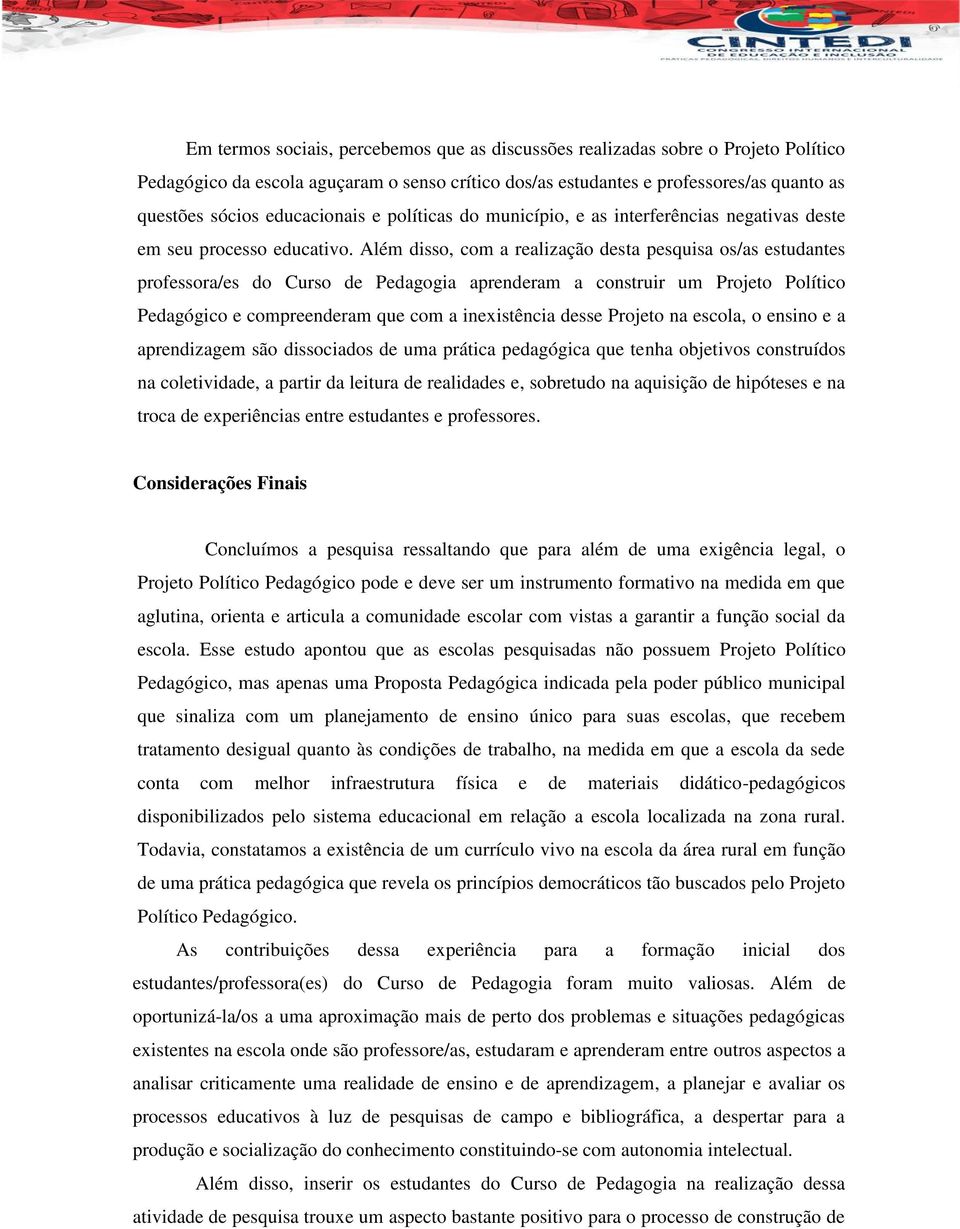 Além disso, com a realização desta pesquisa os/as estudantes professora/es do Curso de Pedagogia aprenderam a construir um Projeto Político Pedagógico e compreenderam que com a inexistência desse