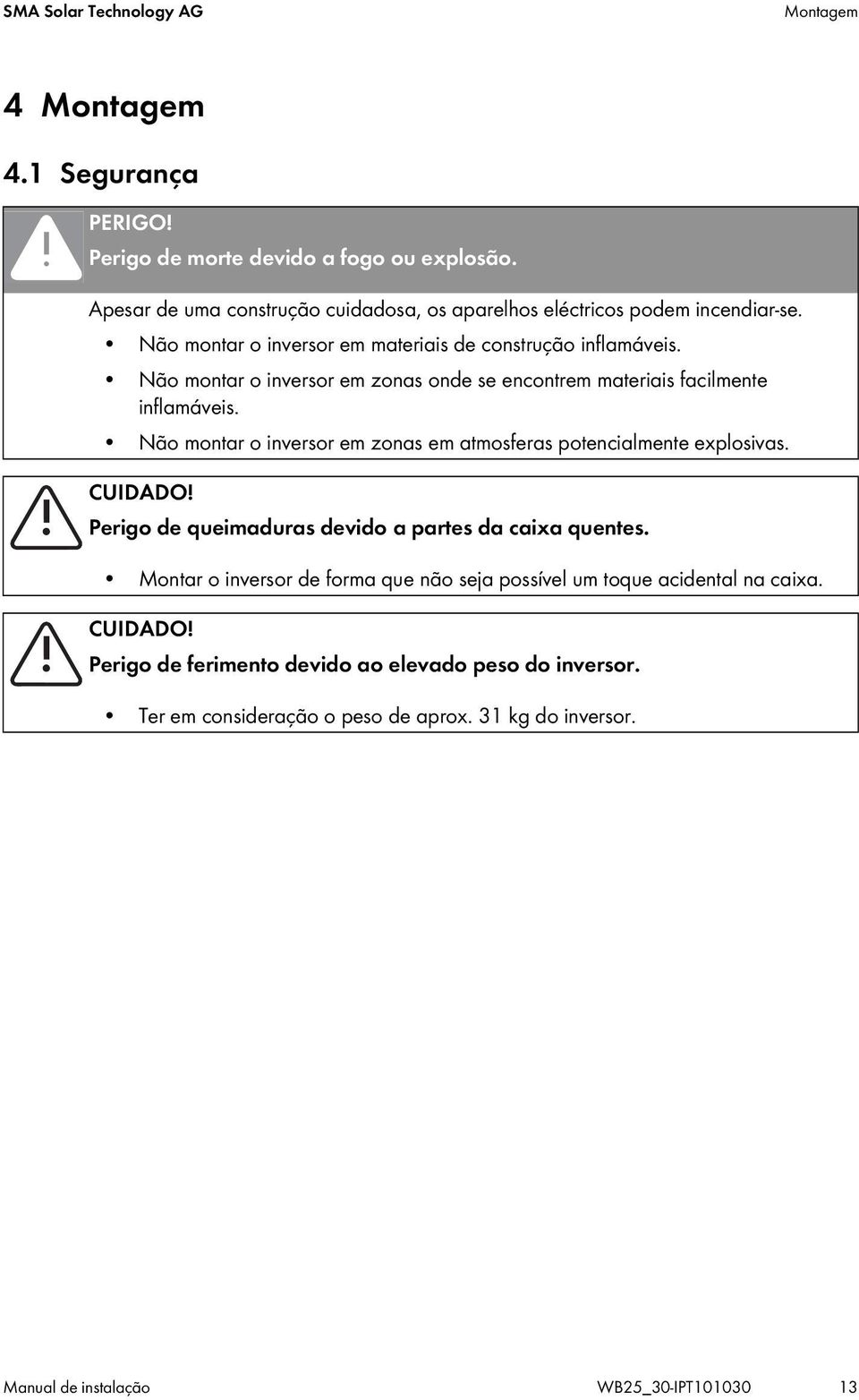 Não montar o inversor em zonas onde se encontrem materiais facilmente inflamáveis. Não montar o inversor em zonas em atmosferas potencialmente explosivas. CUIDADO!