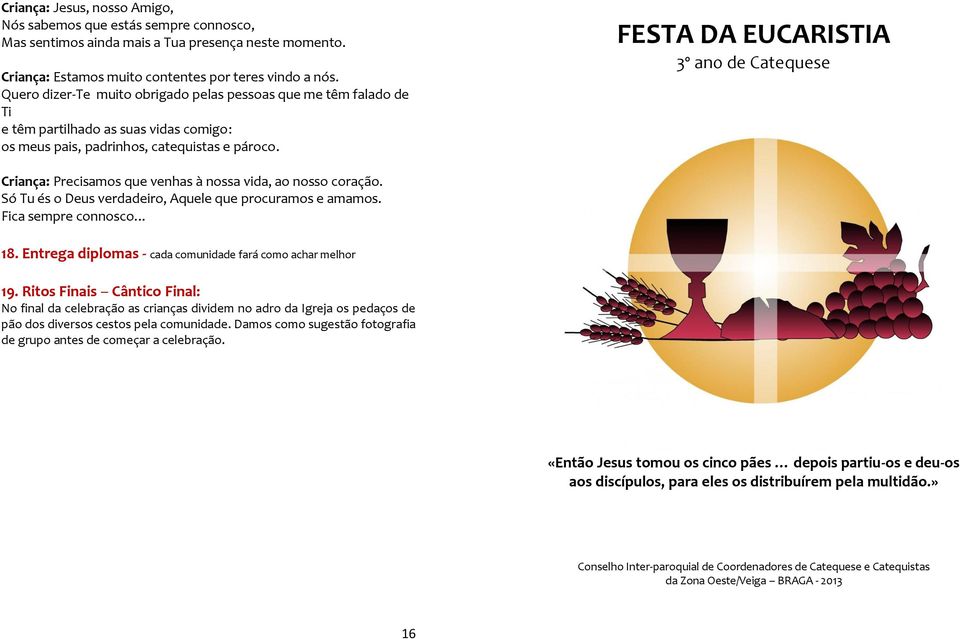 FESTA DA EUCARISTIA 3º ano de Catequese Criança: Precisamos que venhas à nossa vida, ao nosso coração. Só Tu és o Deus verdadeiro, Aquele que procuramos e amamos. Fica sempre connosco... 18.