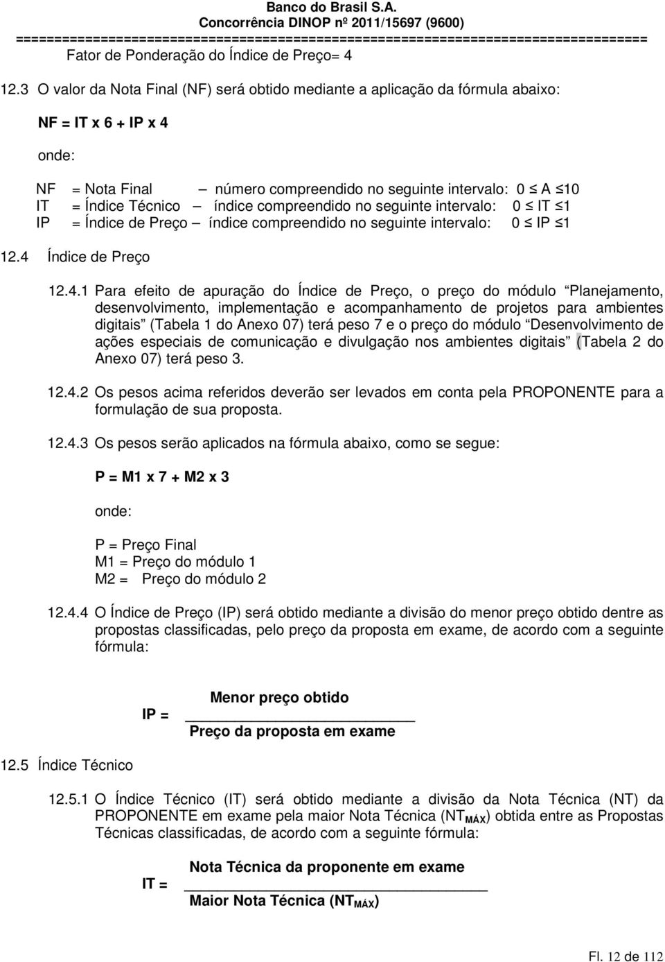 índice compreendido no seguinte intervalo: 0 IT 1 IP = Índice de Preço índice compreendido no seguinte intervalo: 0 IP 1 12.4 