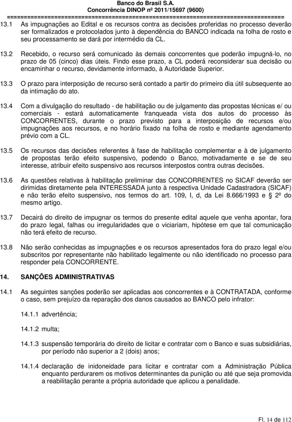 Findo esse prazo, a CL poderá reconsiderar sua decisão ou encaminhar o recurso, devidamente informado, à Autoridade Superior. 13.