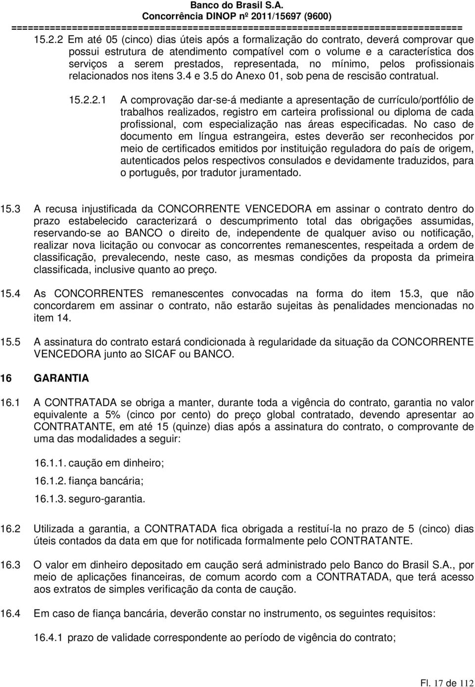 2.1 A comprovação dar-se-á mediante a apresentação de currículo/portfólio de trabalhos realizados, registro em carteira profissional ou diploma de cada profissional, com especialização nas áreas