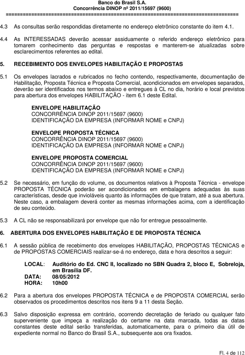 edital. 5. RECEBIMENTO DOS ENVELOPES HABILITAÇÃO E PROPOSTAS 5.