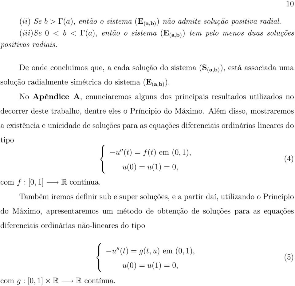 No Apêndice A, enunciaremos alguns dos principais resultados utilizados no decorrer deste trabalho, dentre eles o Príncipio do Máximo.