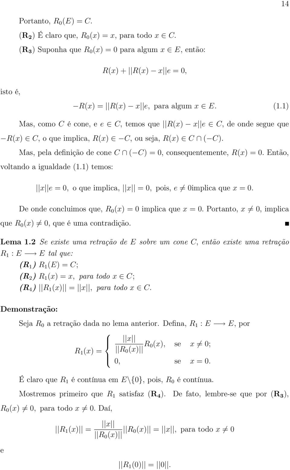 Então, voltando a igualdade (1.1) temos: x e =, o que implica, x =, pois, e implica que x =. De onde concluimos que, R (x) = implica que x =. Portanto, x, implica que R (x), que é uma contradição.