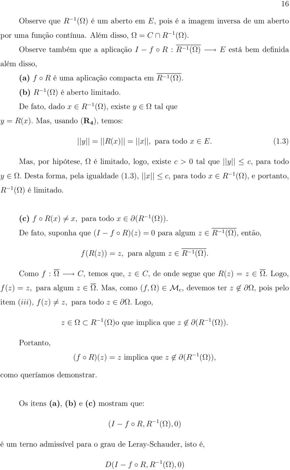 De fato, dado x R 1 (Ω), existe y Ω tal que y = R(x). Mas, usando (R 4 ), temos: y = R(x) = x, para todo x E. (1.3) Mas, por hipótese, Ω é limitado, logo, existe c > tal que y c, para todo y Ω.