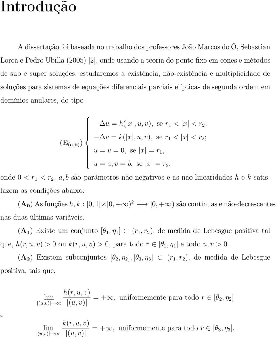 v), se r 1 < x < r 2 ; v = k( x, u, v), se r 1 < x < r 2 ; (E (a,b) ) u = v =, se x = r 1, u = a, v = b, se x = r 2, onde < r 1 < r 2, a, b são parâmetros não-negativos e as não-linearidades h e k