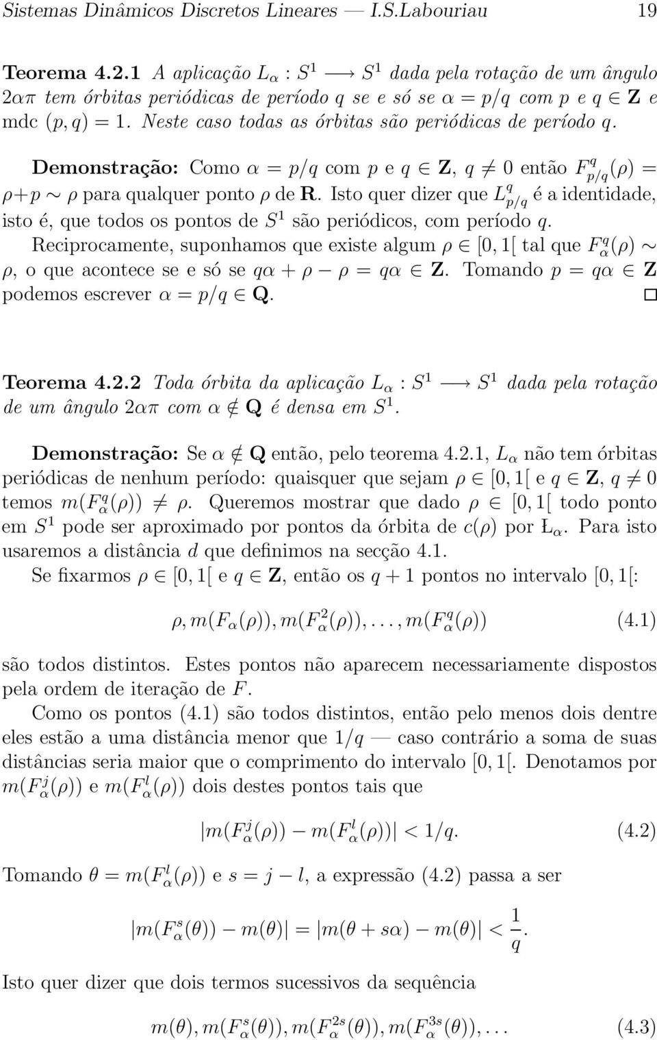Neste caso todas as órbitas são periódicas de período q. Demonstração: Como α = p/q com p e q Z, q 0 então F q p/q (ρ) = ρ+p ρ para qualquer ponto ρ de R.