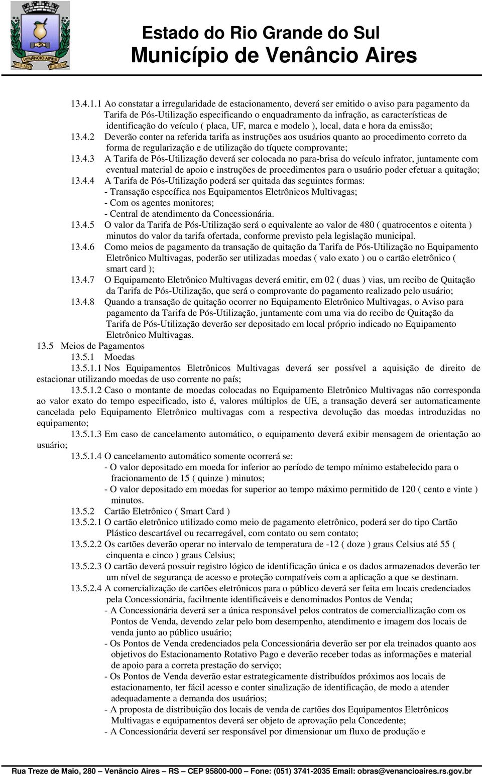 2 Deverão conter na referida tarifa as instruções aos usuários quanto ao procedimento correto da forma de regularização e de utilização do tíquete comprovante; 13.4.