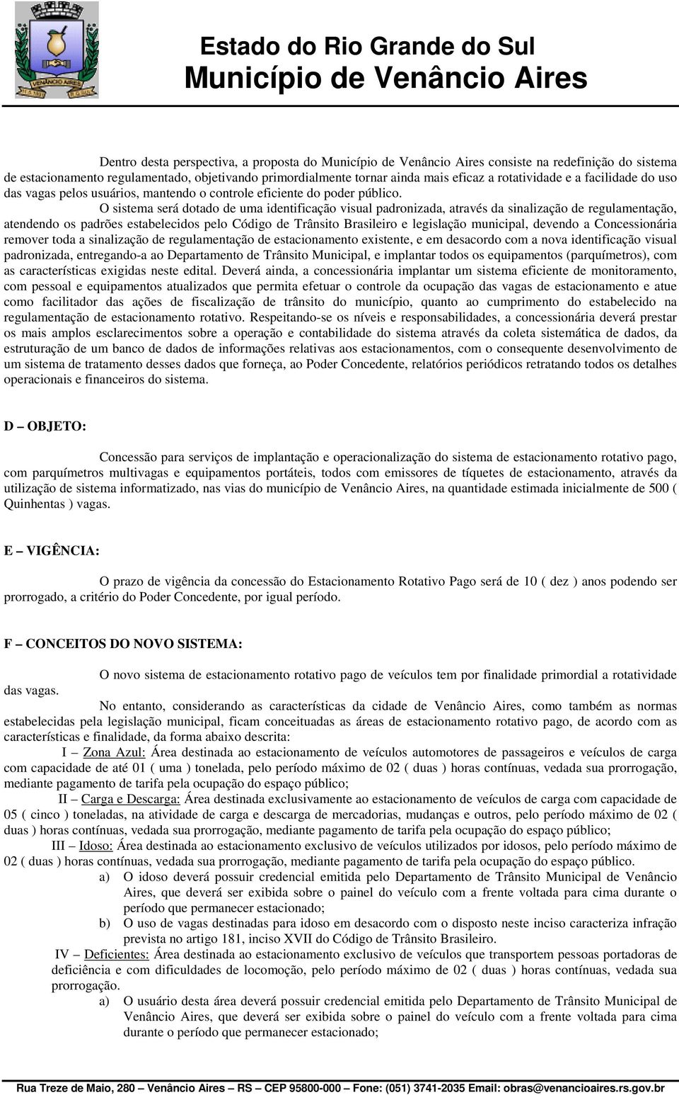 O sistema será dotado de uma identificação visual padronizada, através da sinalização de regulamentação, atendendo os padrões estabelecidos pelo Código de Trânsito Brasileiro e legislação municipal,