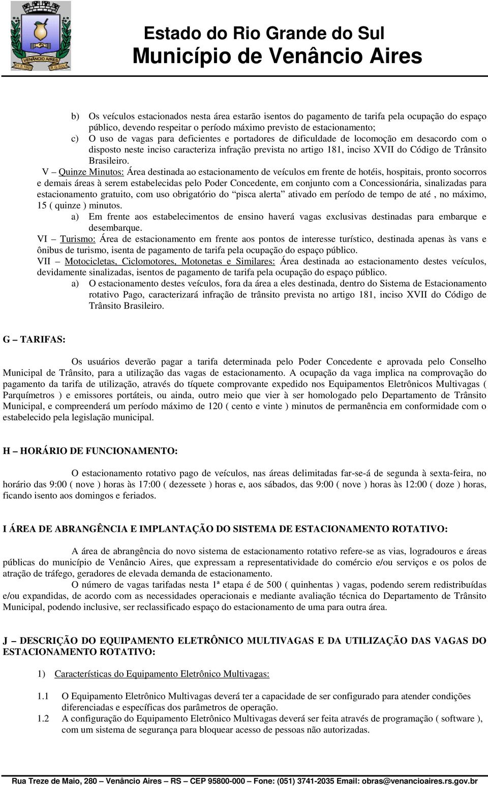 V Quinze Minutos: Área destinada ao estacionamento de veículos em frente de hotéis, hospitais, pronto socorros e demais áreas à serem estabelecidas pelo Poder Concedente, em conjunto com a