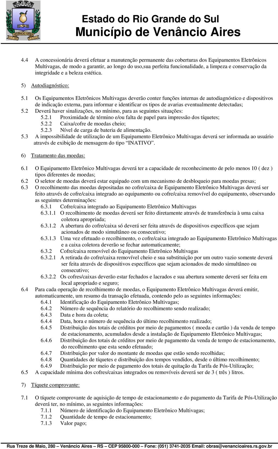 1 Os Equipamentos Eletrônicos Multivagas deverão conter funções internas de autodiagnóstico e dispositivos de indicação externa, para informar e identificar os tipos de avarias eventualmente