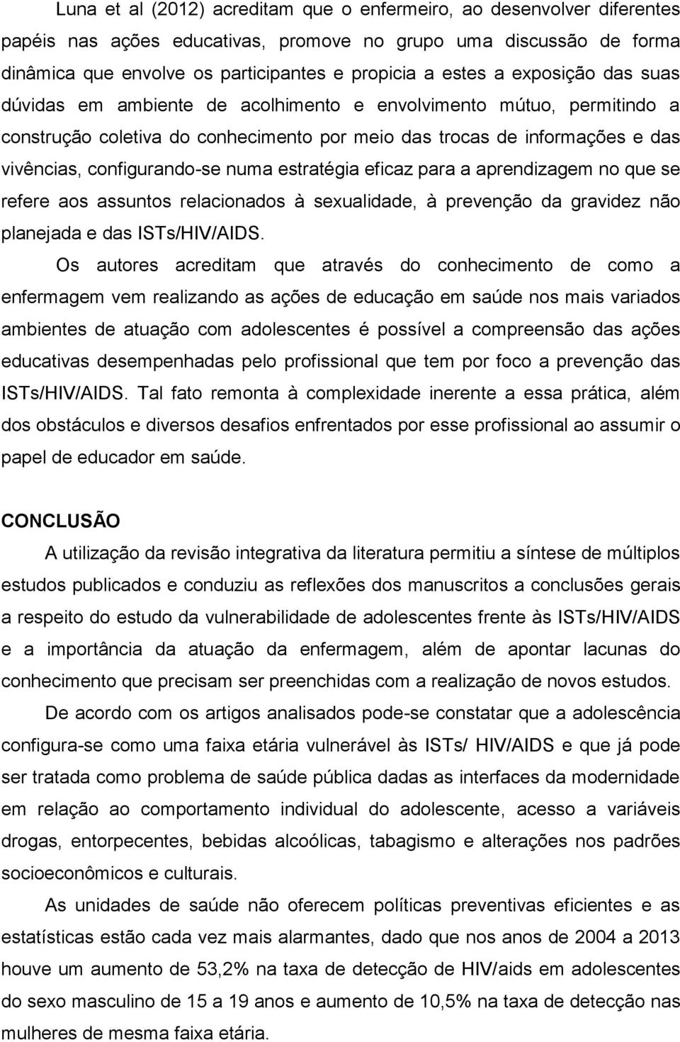 estratégia eficaz para a aprendizagem no que se refere aos assuntos relacionados à sexualidade, à prevenção da gravidez não planejada e das ISTs/HIV/AIDS.