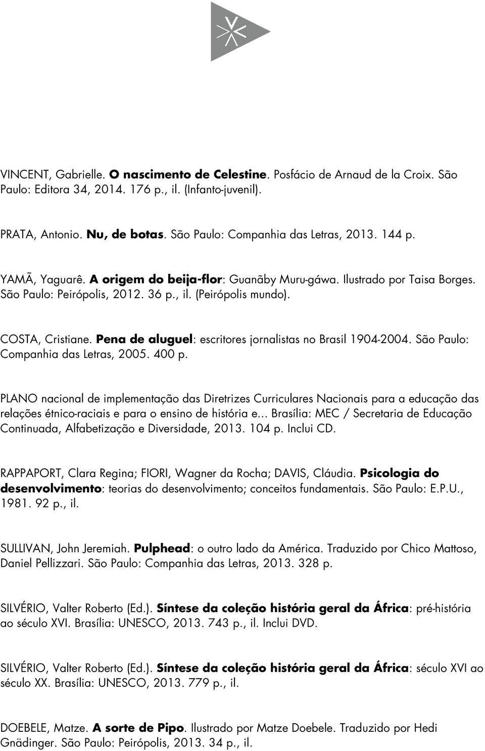COSTA, Cristiane. Pena de aluguel: escritores jornalistas no Brasil 1904-2004. São Paulo: Companhia das Letras, 2005. 400 p.