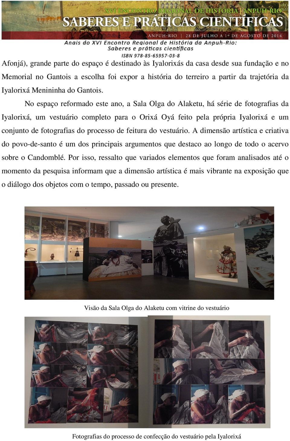 No espaço reformado este ano, a Sala Olga do Alaketu, há série de fotografias da Iyalorixá, um vestuário completo para o Orixá Oyá feito pela própria Iyalorixá e um conjunto de fotografias do