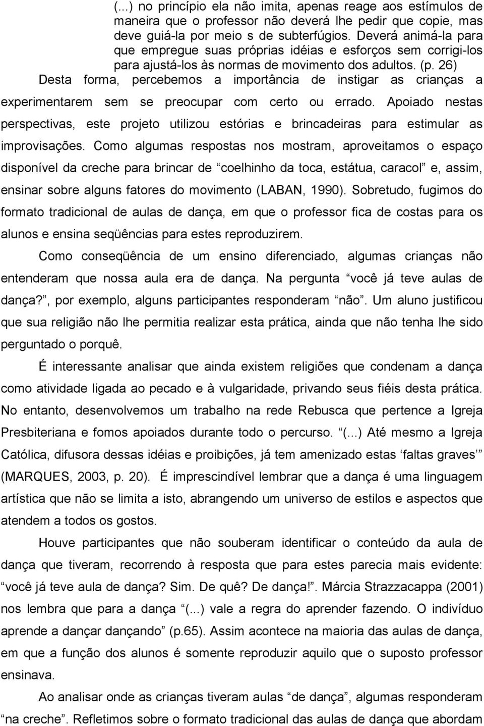 26) Desta forma, percebemos a importância de instigar as crianças a experimentarem sem se preocupar com certo ou errado.