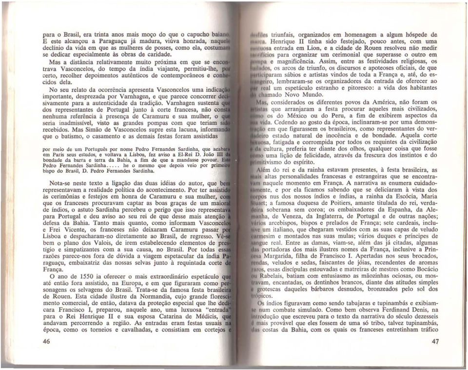 Mas a distância relativamente muito próxima em que se frava Vasconcelos, do tempo da índia viajante, permitiu-lhe, certo, recolher depoimentos autênticos de contemporâneos e cidos dela.