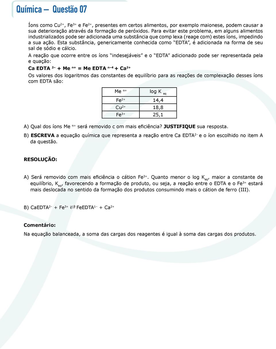 Esta substância, genericamente conhecida como EDTA, é adicionada na forma de seu sal de sódio e cálcio.