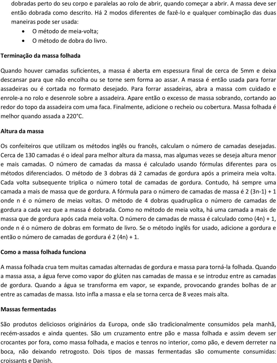 Terminação da massa folhada Quando houver camadas suficientes, a massa é aberta em espessura final de cerca de 5mm e deixa descansar para que não encolha ou se torne sem forma ao assar.