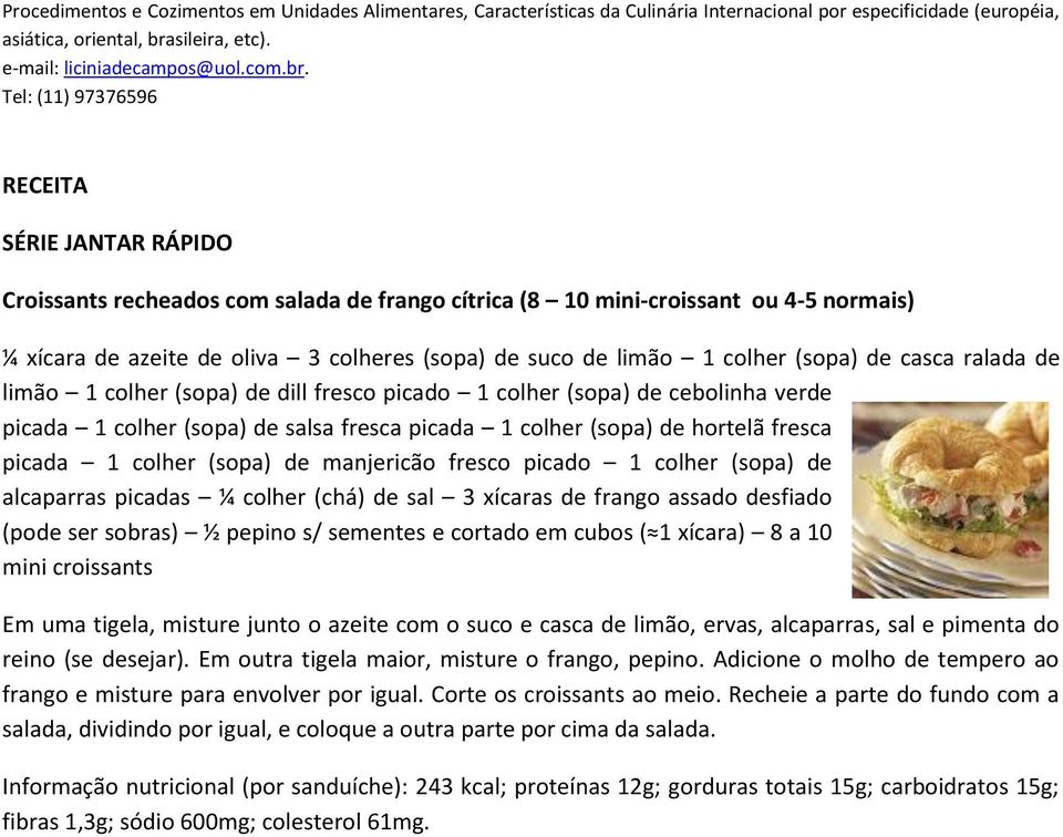 Tel: (11) 97376596 RECEITA SÉRIE JANTAR RÁPIDO Croissants recheados com salada de frango cítrica (8 10 mini-croissant ou 4-5 normais) ¼ xícara de azeite de oliva 3 colheres (sopa) de suco de limão 1