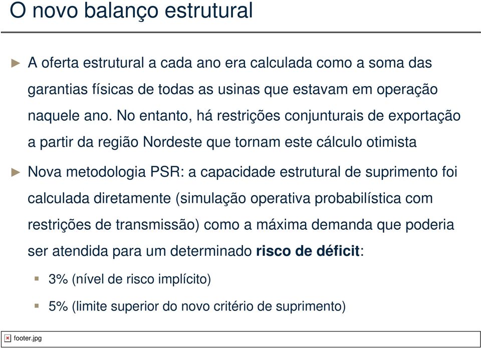 No entanto, há restrições conjunturais de exportação a partir da região Nordeste que tornam este cálculo otimista Nova metodologia PSR: a capacidade