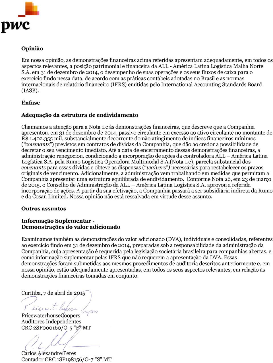 em 31 de dezembro de 2014, o desempenho de suas operações e os seus fluxos de caixa para o exercício findo nessa data, de acordo com as práticas contábeis adotadas no Brasil e as normas